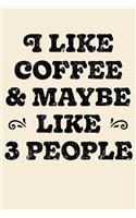 I Like Coffee and Maybe 3 People: Coffee Lined Notebook, Journal, Organizer, Diary, Composition Notebook, Gifts for Coffee Lovers