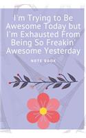 I'm Trying to Be Awesome Today but I'm Exhausted From Being So Freakin' Awesome Yesterday: Journal - Pink Diary, Planner, Gratitude, Writing, Travel, Goal, Bullet Notebook - 6x9 120 pages