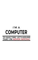 I'm A Computer To Save Time, Let's Assume That I'm Never Wrong