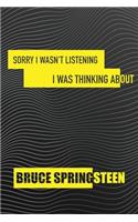 Sorry I wasn't listening I was thinking about Bruce Springsteen