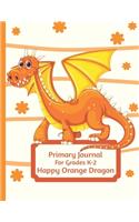 Primary Journal For Grades K-2 Happy Orange Dragon: Adorable Orange Dragon Lovers Primary Journal For Girls And Boys Entering Grades K-2 Convenient Size 8.5 by 11 With An Adorable Illustration Inside