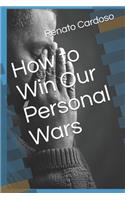 How to Win Our Personal Wars