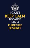 I Can't Keep Calm Because I Am A Furniture Designer: Career journal, notebook and writing journal for encouraging men, women and kids. A framework for building your career.