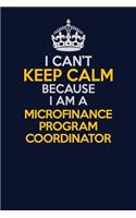 I Can't Keep Calm Because I Am A Microfinance Program Coordinator: Career journal, notebook and writing journal for encouraging men, women and kids. A framework for building your career.