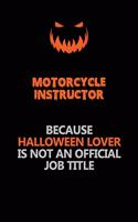Motorcycle Instructor Because Halloween Lover Is Not An Official Job Title: Halloween Scary Pumpkin Jack O'Lantern 120 Pages 6x9 Blank Lined Paper Notebook Journal