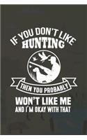 If You Don't Like Hunting Then You Probably Won't Like Me And I'm Okay With That: My Prayer Journal, Diary Or Notebook For Hunting. 110 Story Paper Pages. 6 in x 9 in Cover.