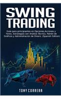 Swing Trading: Guía para principiantes en Opciones, Acciones y Forex, Estrategias con Análisis Técnico, Patrón de Gráficos y Administración de Dinero. (Spanish Edi