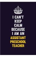 I can't Keep Calm Because I Am An Assistant Preschool Teacher: Motivational and inspirational career blank lined gift notebook with matte finish