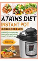 Atkins Diet Instant Pot Cookbook # 2020: Mouth-watering, Fat Burning and Energy Boosting Low Carb Instant Pot Recipes (Lose Up To 30 Pounds In 30 Days)