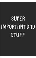 Super Important Dad Stuff: Lined Journal, 120 Pages, 6 x 9, Funny Dad Gift Idea, Black Matte Finish (Super Important Dad Stuff Journal)