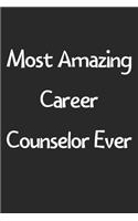 Most Amazing Career Counselor Ever: Lined Journal, 120 Pages, 6 x 9, Funny Career Counselor Gift Idea, Black Matte Finish (Most Amazing Career Counselor Ever Journal)