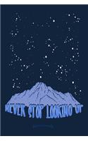 Never Stop Looking Up: Awesome Motivational Notebook, Diary or Journal Gift for Stargazers, Astronomers, Astronomy Students, Professors, Fans and Astrology Lovers with 120