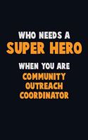 Who Need A SUPER HERO, When You Are Community Outreach Coordinator: 6X9 Career Pride 120 pages Writing Notebooks