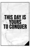 This Day Is Yours to Conquer