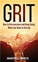 Grit: How to Perseverance and Keep Going When You Want to Give Up