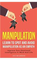 Manipulation: Learn to Spot and Avoid Manipulation as an Empath Improve Your Emotional Intelligence in Work and Life(1 Emotional Intelligence)