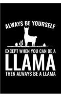 Always Be Yourself Except When You Can Be a Llama Then Always Be a Llama: Blank Lined Journal to Write in - Ruled Writing Notebook