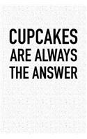 Cupcakes Are Always the Answer: A 6x9 Inch Matte Softcover Notebook Journal with 120 Blank Lined Pages and a Funny Foodie Cover Slogan