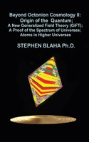 Beyond Octonion Cosmology II: Origin of the Quantum; A New Generalized Field Theory (GiFT); A Proof of the Spectrum of Universes; Atoms in Higher Universes