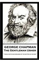 George Chapman - The Gentleman Usher: 'I would not stand dreaming of the matter as I do now''