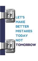 Let's Make Better Mistakes Today Not Tomorrow