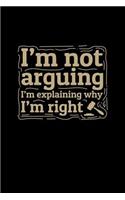 I'm Not Arguing I'm Explaining Why I'm Right