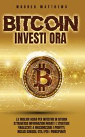 Bitcoin Investi Ora: La Miglior Guida Per Investire in Bitcoin Attraverso Informazioni Mirate E Strategie Finalizzate a Massimizzare I Profitti, Inclusi Consigli Utili P