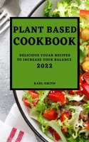 Plant Based Cookbook 2022: Delicious Vegan Recipes to Increase Your Balance