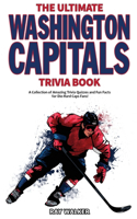 Ultimate Washington Capitals Trivia Book: A Collection of Amazing Trivia Quizzes and Fun Facts for Die-Hard Caps Fans!