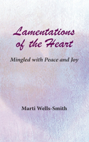 Lamentations of the Heart Mingled with Peace and Joy