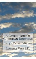 Catechisme Or Christian Doctrine: Large Print Edition
