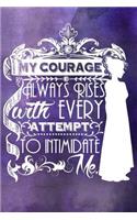 My Courage Always Rises With Every Attempt to Intimidate Me Lined Journal