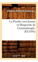 La Flandre Sous Jeanne Et Marguerite de Constantinople, (Éd.1856)