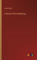 Manual of Electro-Metallurgy