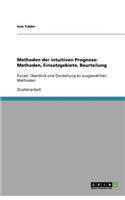 Methoden der intuitiven Prognose: Methoden, Einsatzgebiete, Beurteilung: Kurzer Überblick und Darstellung an ausgewählten Methoden(German)