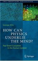 How Can Physics Underlie the Mind?: Top-Down Causation in the Human Context(The Frontiers Collection)