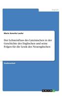 Der Lehneinfluss des Lateinischen in der Geschichte des Englischen und seine Folgen für die Lexik des Neuenglischen