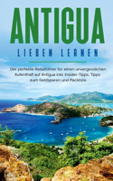 Antigua lieben lernen: Der perfekte Reiseführer für einen unvergesslichen Aufenthalt auf Antigua inkl. Insider-Tipps, Tipps zum Geldsparen und Packliste