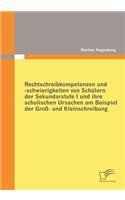 Rechtschreibkompetenzen und -schwierigkeiten von Schülern der Sekundarstufe I und ihre schulischen Ursachen am Beispiel der Groß- und Kleinschreibung: (German)