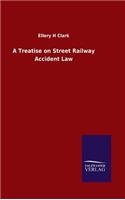 A Treatise on Street Railway Accident Law