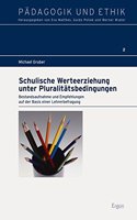 Schulische Werteerziehung Unter Pluralitatsbedingungen: Bestandsaufnahme Und Empfehlungen Auf Der Basis Einer Lehrerbefragung(2 Padagogik Und Ethik)