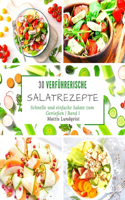 30 verführerische Salatrezepte: Schnelle und einfache Salate zum Genießen - Band 1