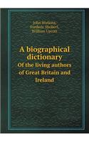 A Biographical Dictionary of the Living Authors of Great Britain and Ireland