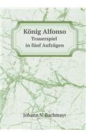 König Alfonso Trauerspiel in Fünf Aufzügen