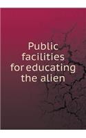 Public Facilities for Educating the Alien