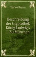 Beschreibung der Glyptothek Konig Ludwig's I. Zu Munchen