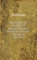 Broceliande, ses chevaliers et quelques legendes, recherches publ. par l'editeur de plusieurs .