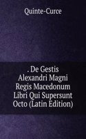 . De Gestis Alexandri Magni Regis Macedonum Libri Qui Supersunt Octo (Latin Edition)