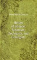 Heroes of Science: Botanists, Zoologists, and Geologists