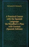 Practical Course with the Spanish Language: On Woodbury's Plan with German (Spanish Edition)